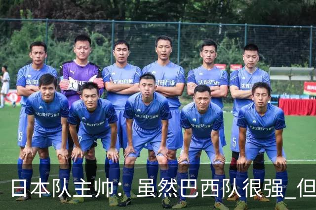 日本队主帅：虽然巴西队很强 但我们会找到取胜之道